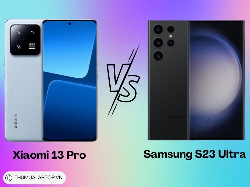 So sánh Xiaomi 13 Pro và Samsung S23 Ultra